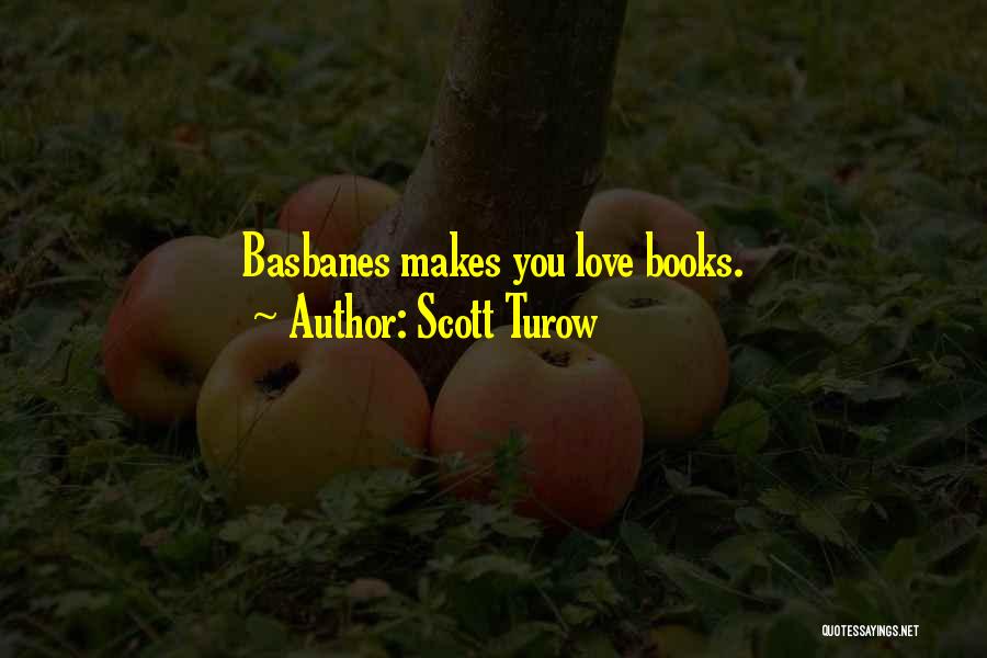 Scott Turow Quotes: Basbanes Makes You Love Books.