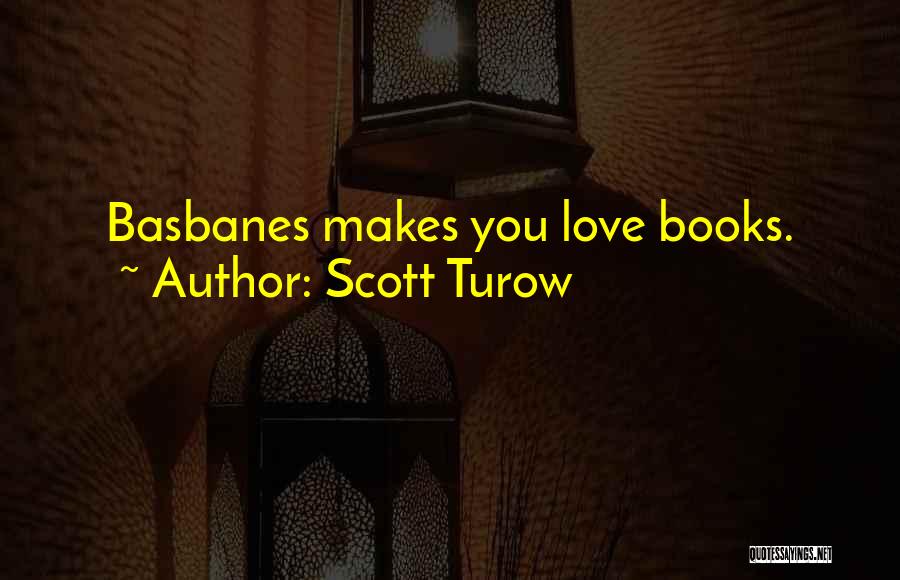 Scott Turow Quotes: Basbanes Makes You Love Books.