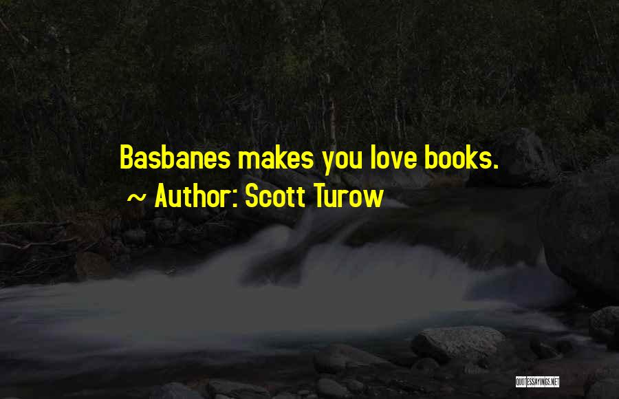 Scott Turow Quotes: Basbanes Makes You Love Books.
