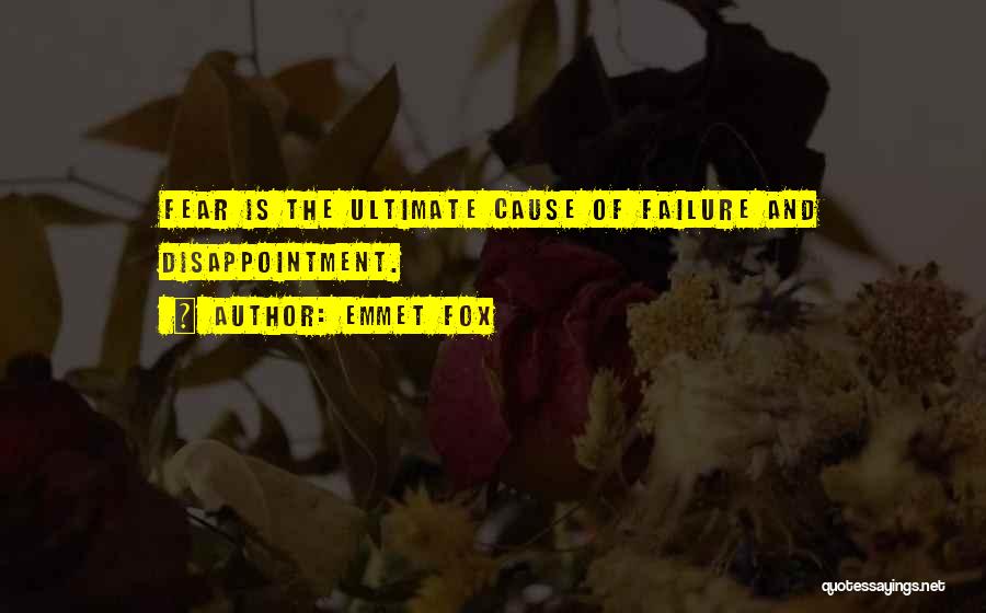 Emmet Fox Quotes: Fear Is The Ultimate Cause Of Failure And Disappointment.