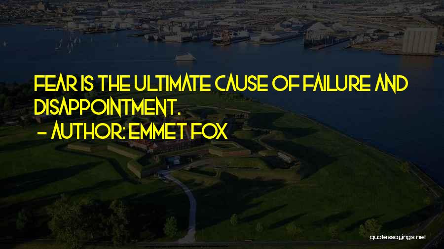Emmet Fox Quotes: Fear Is The Ultimate Cause Of Failure And Disappointment.