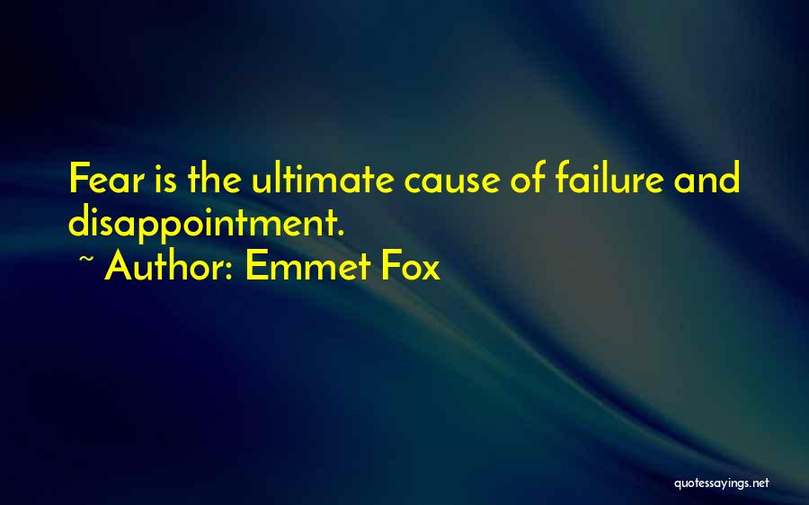 Emmet Fox Quotes: Fear Is The Ultimate Cause Of Failure And Disappointment.