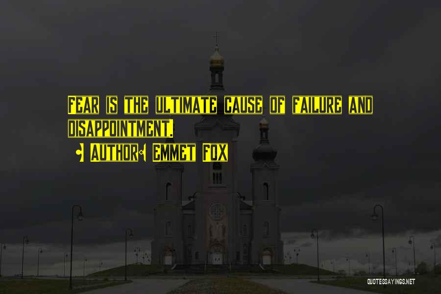 Emmet Fox Quotes: Fear Is The Ultimate Cause Of Failure And Disappointment.