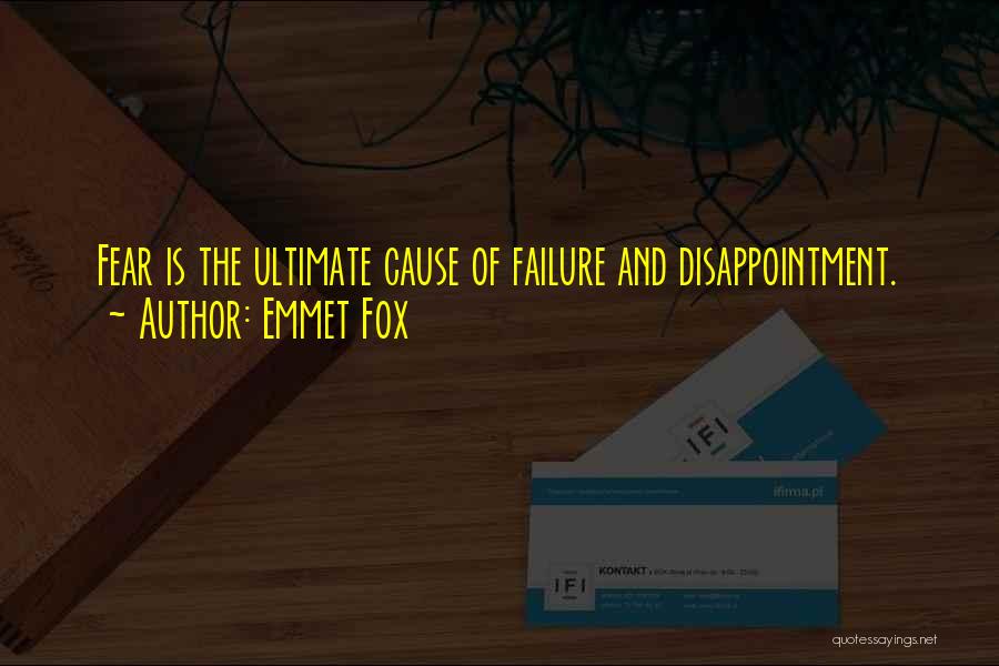 Emmet Fox Quotes: Fear Is The Ultimate Cause Of Failure And Disappointment.