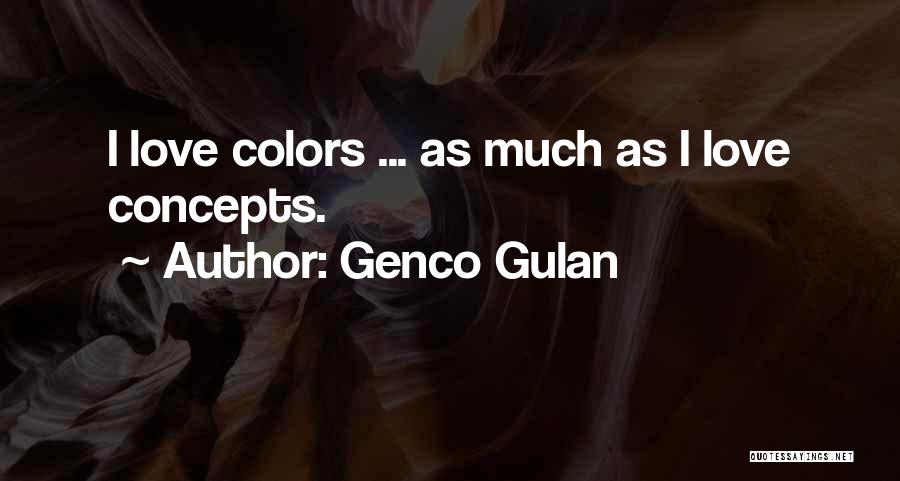 Genco Gulan Quotes: I Love Colors ... As Much As I Love Concepts.