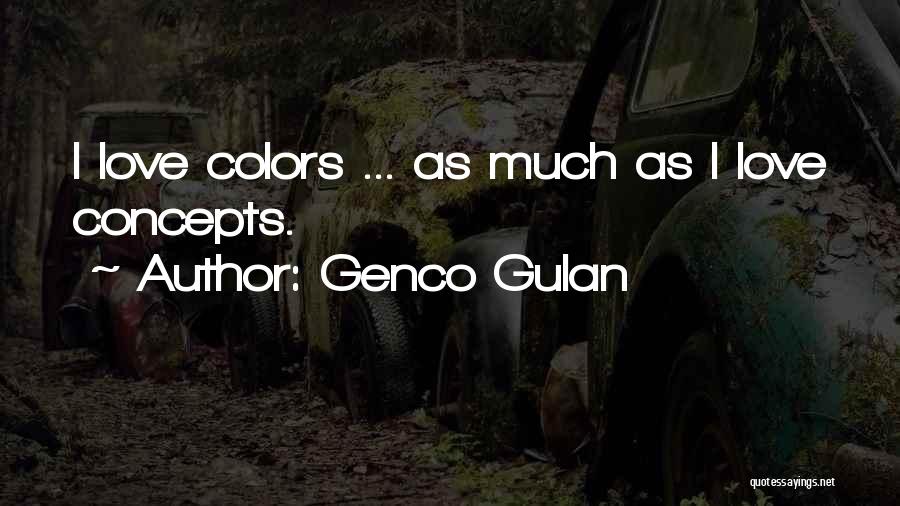 Genco Gulan Quotes: I Love Colors ... As Much As I Love Concepts.