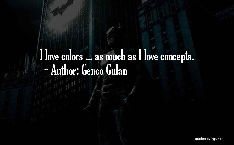 Genco Gulan Quotes: I Love Colors ... As Much As I Love Concepts.