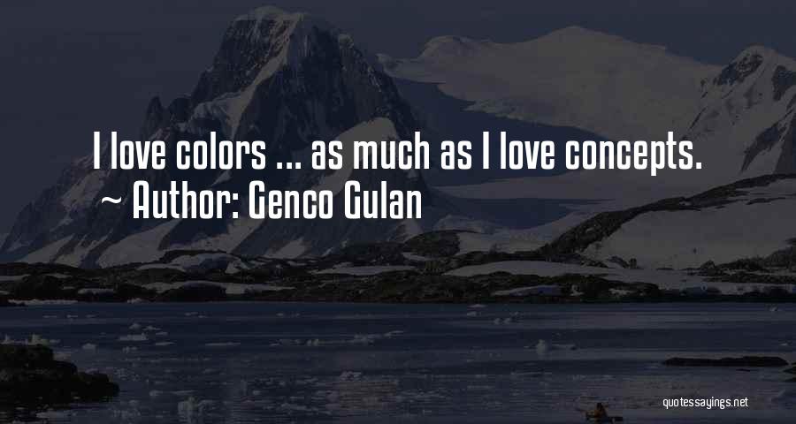 Genco Gulan Quotes: I Love Colors ... As Much As I Love Concepts.