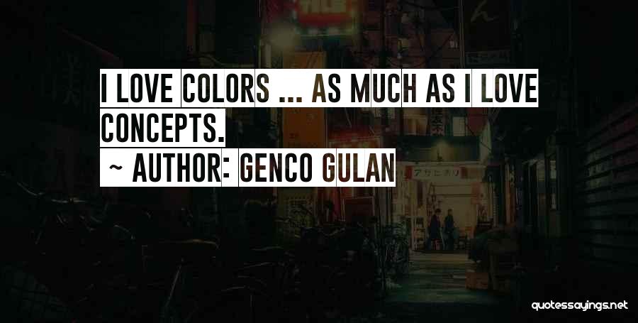 Genco Gulan Quotes: I Love Colors ... As Much As I Love Concepts.