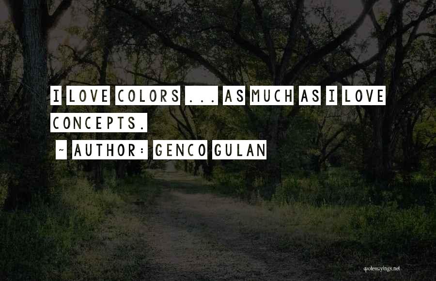 Genco Gulan Quotes: I Love Colors ... As Much As I Love Concepts.