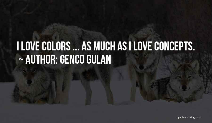 Genco Gulan Quotes: I Love Colors ... As Much As I Love Concepts.