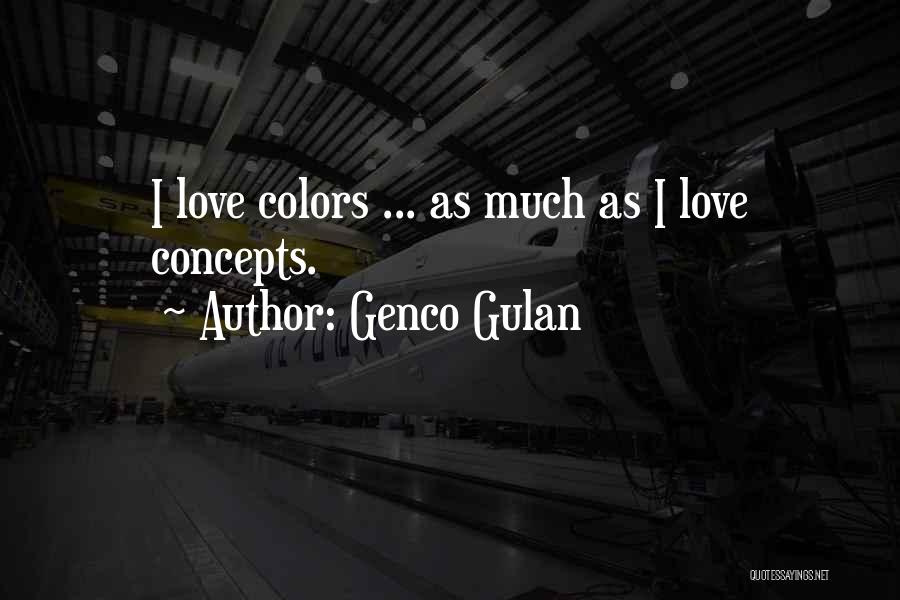 Genco Gulan Quotes: I Love Colors ... As Much As I Love Concepts.