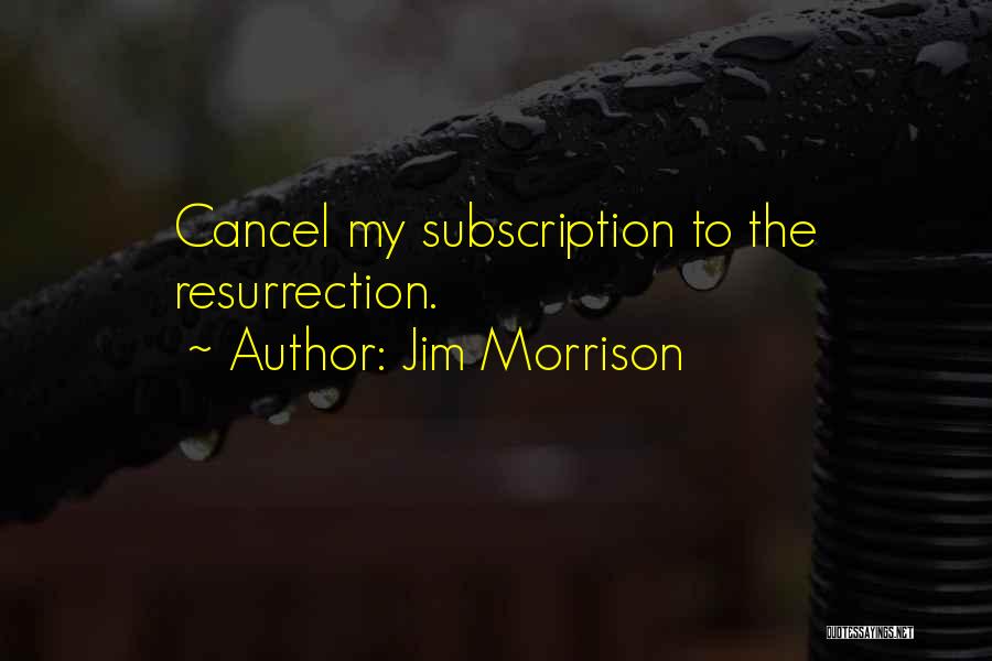 Jim Morrison Quotes: Cancel My Subscription To The Resurrection.