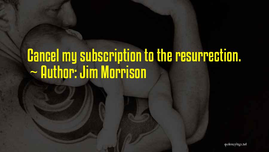 Jim Morrison Quotes: Cancel My Subscription To The Resurrection.