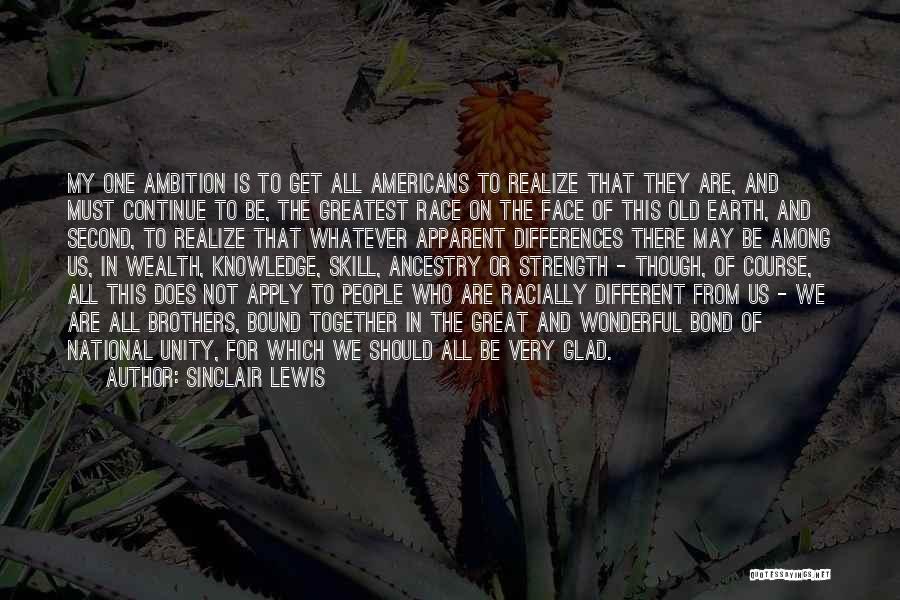 Sinclair Lewis Quotes: My One Ambition Is To Get All Americans To Realize That They Are, And Must Continue To Be, The Greatest