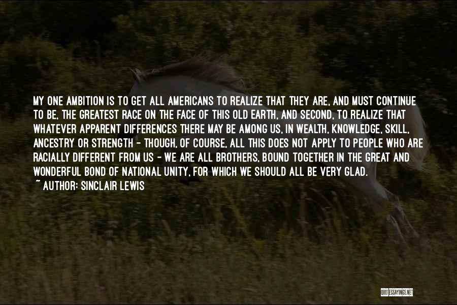 Sinclair Lewis Quotes: My One Ambition Is To Get All Americans To Realize That They Are, And Must Continue To Be, The Greatest