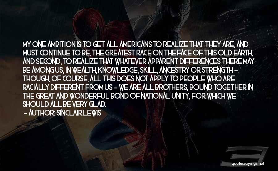 Sinclair Lewis Quotes: My One Ambition Is To Get All Americans To Realize That They Are, And Must Continue To Be, The Greatest