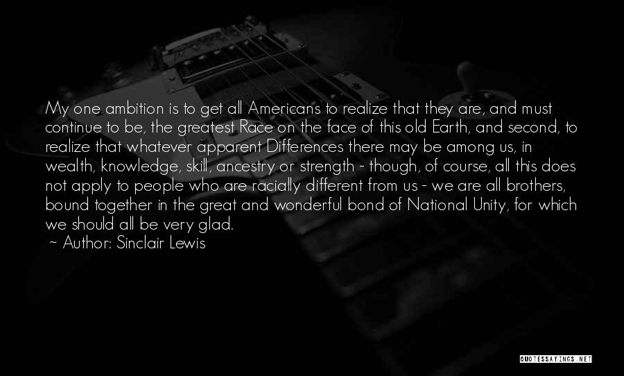 Sinclair Lewis Quotes: My One Ambition Is To Get All Americans To Realize That They Are, And Must Continue To Be, The Greatest