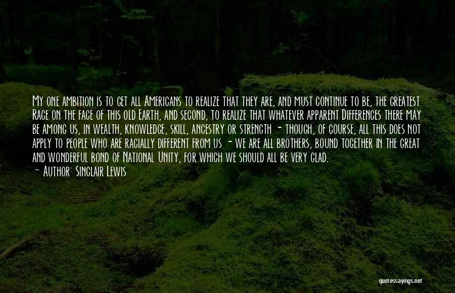 Sinclair Lewis Quotes: My One Ambition Is To Get All Americans To Realize That They Are, And Must Continue To Be, The Greatest
