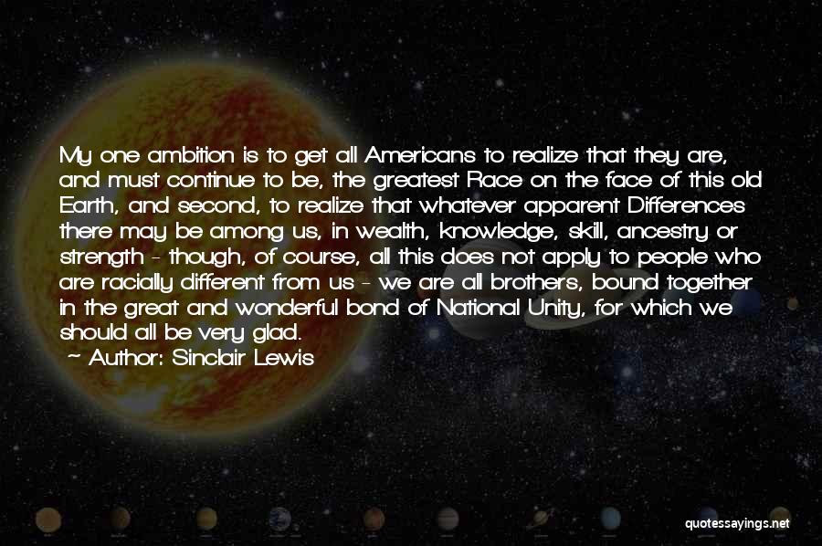 Sinclair Lewis Quotes: My One Ambition Is To Get All Americans To Realize That They Are, And Must Continue To Be, The Greatest