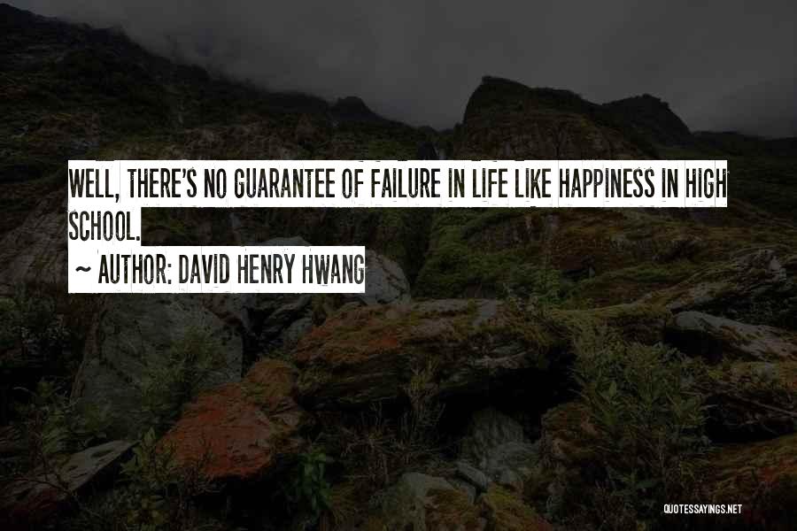 David Henry Hwang Quotes: Well, There's No Guarantee Of Failure In Life Like Happiness In High School.