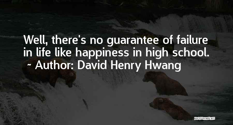 David Henry Hwang Quotes: Well, There's No Guarantee Of Failure In Life Like Happiness In High School.