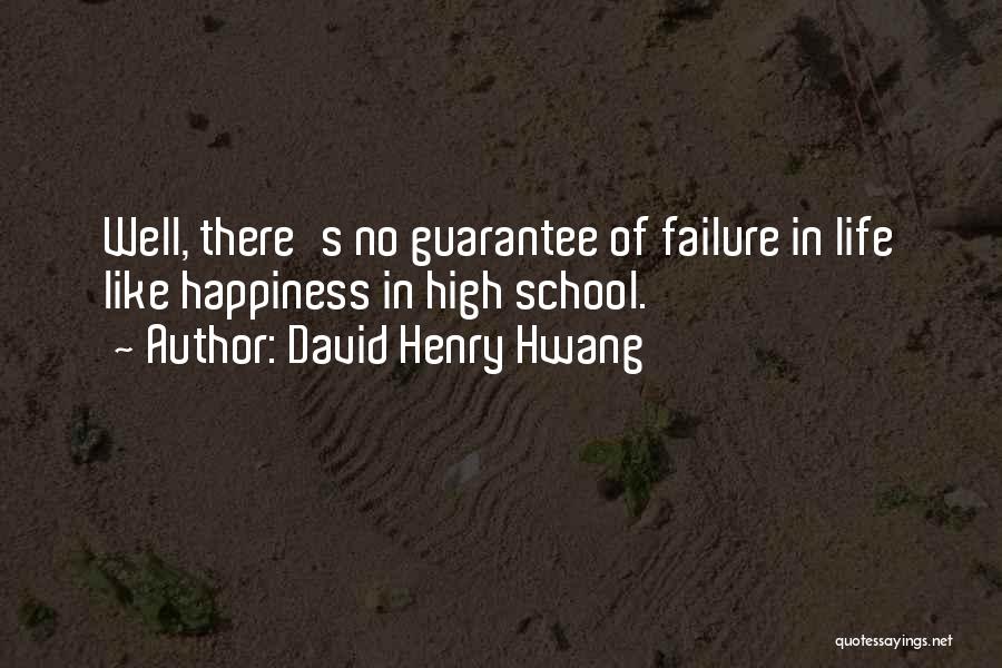 David Henry Hwang Quotes: Well, There's No Guarantee Of Failure In Life Like Happiness In High School.