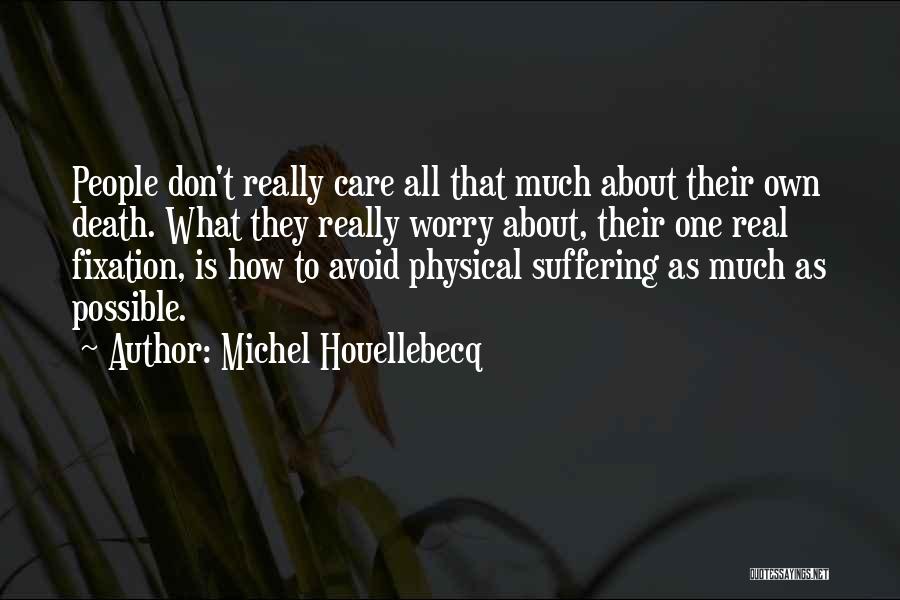 Michel Houellebecq Quotes: People Don't Really Care All That Much About Their Own Death. What They Really Worry About, Their One Real Fixation,