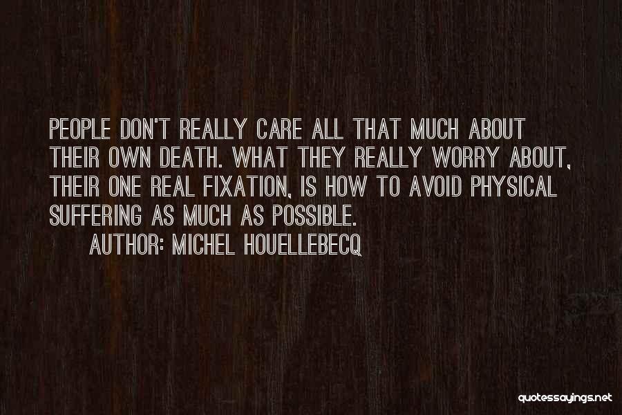 Michel Houellebecq Quotes: People Don't Really Care All That Much About Their Own Death. What They Really Worry About, Their One Real Fixation,