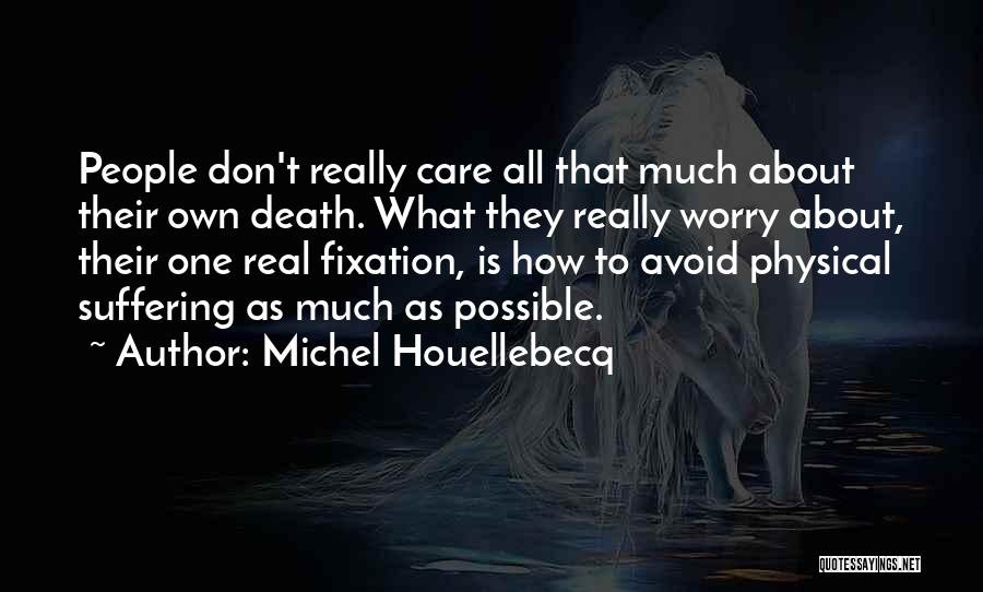 Michel Houellebecq Quotes: People Don't Really Care All That Much About Their Own Death. What They Really Worry About, Their One Real Fixation,