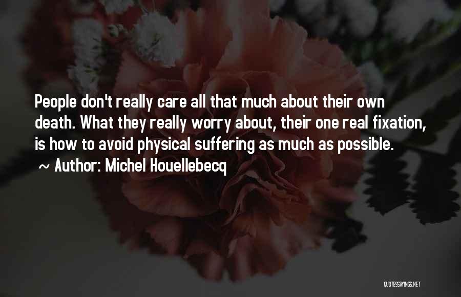 Michel Houellebecq Quotes: People Don't Really Care All That Much About Their Own Death. What They Really Worry About, Their One Real Fixation,