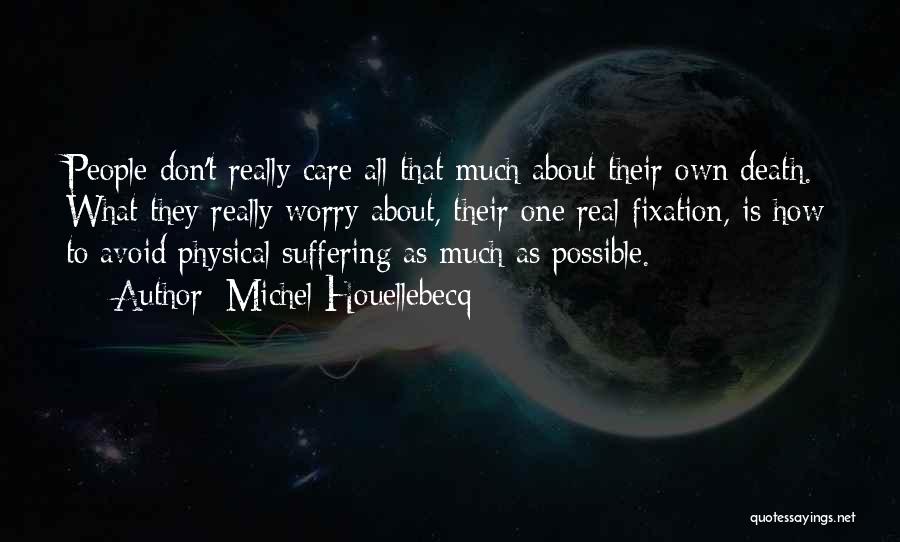 Michel Houellebecq Quotes: People Don't Really Care All That Much About Their Own Death. What They Really Worry About, Their One Real Fixation,