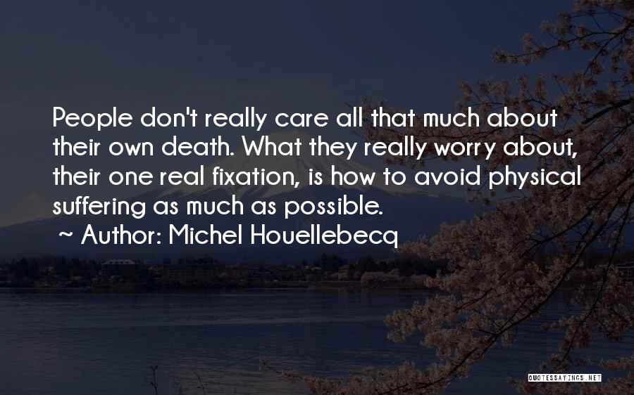 Michel Houellebecq Quotes: People Don't Really Care All That Much About Their Own Death. What They Really Worry About, Their One Real Fixation,