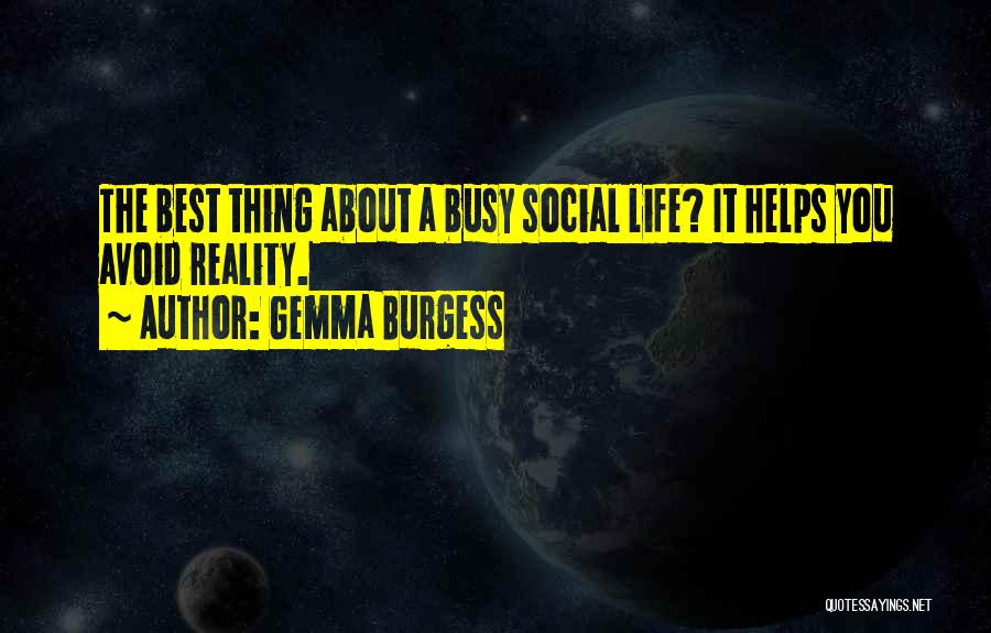 Gemma Burgess Quotes: The Best Thing About A Busy Social Life? It Helps You Avoid Reality.