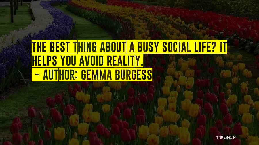 Gemma Burgess Quotes: The Best Thing About A Busy Social Life? It Helps You Avoid Reality.