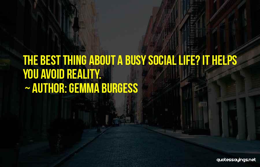 Gemma Burgess Quotes: The Best Thing About A Busy Social Life? It Helps You Avoid Reality.