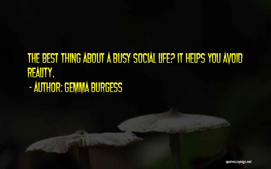 Gemma Burgess Quotes: The Best Thing About A Busy Social Life? It Helps You Avoid Reality.