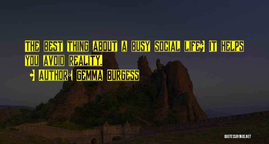 Gemma Burgess Quotes: The Best Thing About A Busy Social Life? It Helps You Avoid Reality.