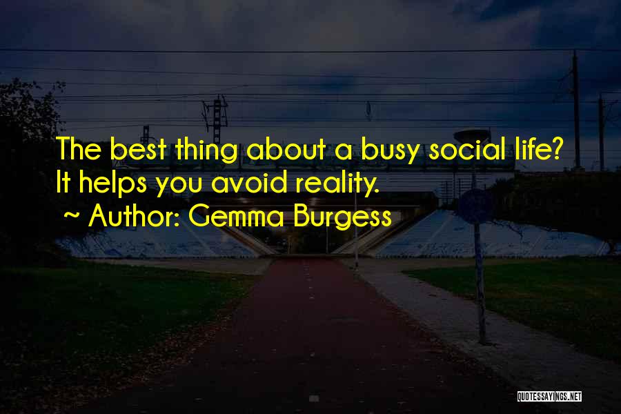 Gemma Burgess Quotes: The Best Thing About A Busy Social Life? It Helps You Avoid Reality.