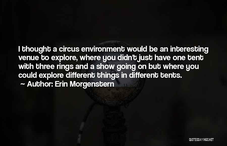 Erin Morgenstern Quotes: I Thought A Circus Environment Would Be An Interesting Venue To Explore, Where You Didn't Just Have One Tent With