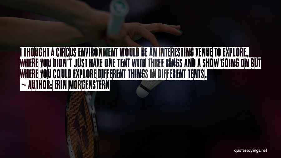 Erin Morgenstern Quotes: I Thought A Circus Environment Would Be An Interesting Venue To Explore, Where You Didn't Just Have One Tent With