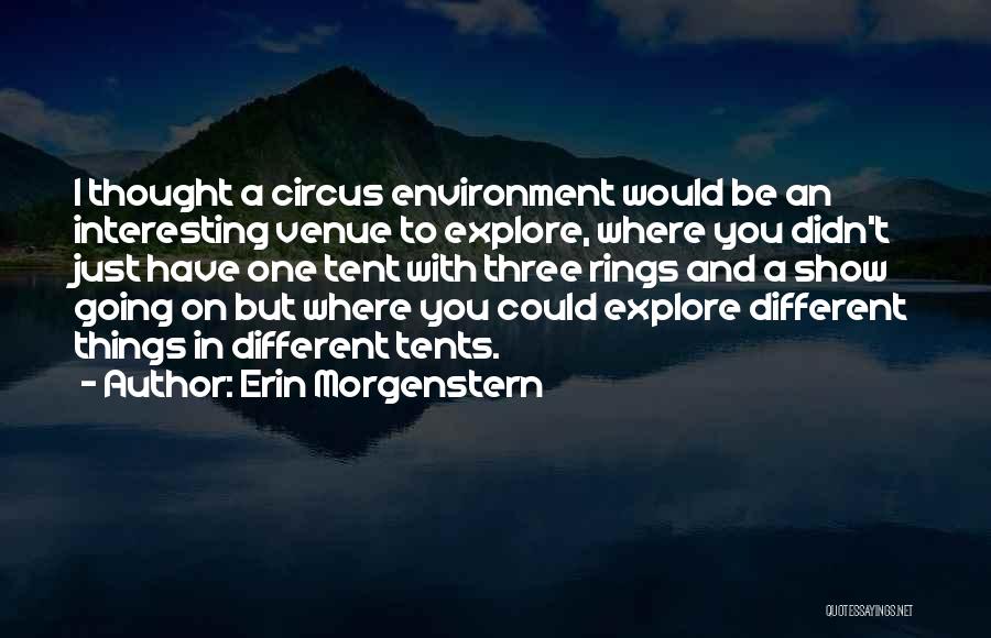 Erin Morgenstern Quotes: I Thought A Circus Environment Would Be An Interesting Venue To Explore, Where You Didn't Just Have One Tent With