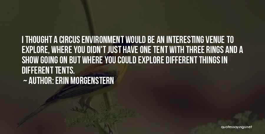 Erin Morgenstern Quotes: I Thought A Circus Environment Would Be An Interesting Venue To Explore, Where You Didn't Just Have One Tent With