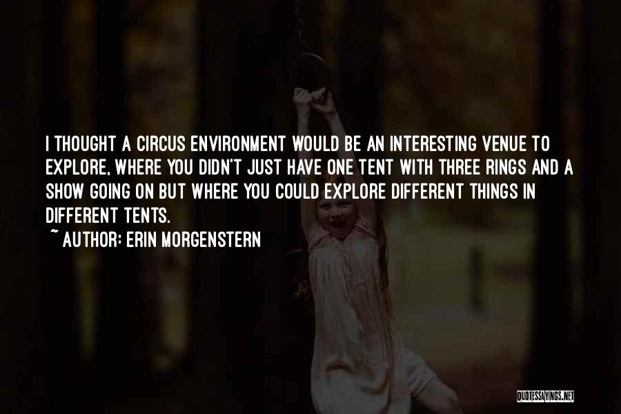 Erin Morgenstern Quotes: I Thought A Circus Environment Would Be An Interesting Venue To Explore, Where You Didn't Just Have One Tent With