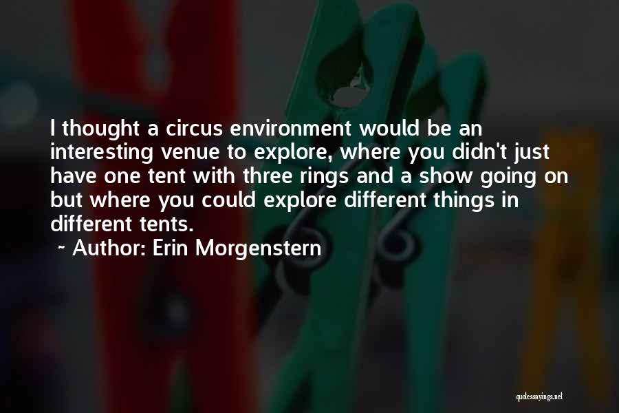 Erin Morgenstern Quotes: I Thought A Circus Environment Would Be An Interesting Venue To Explore, Where You Didn't Just Have One Tent With