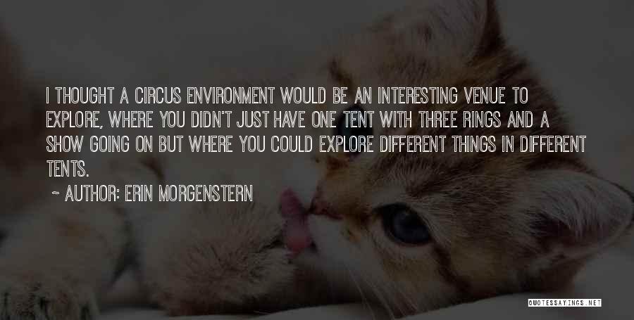 Erin Morgenstern Quotes: I Thought A Circus Environment Would Be An Interesting Venue To Explore, Where You Didn't Just Have One Tent With