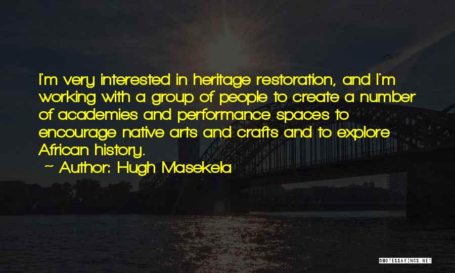 Hugh Masekela Quotes: I'm Very Interested In Heritage Restoration, And I'm Working With A Group Of People To Create A Number Of Academies