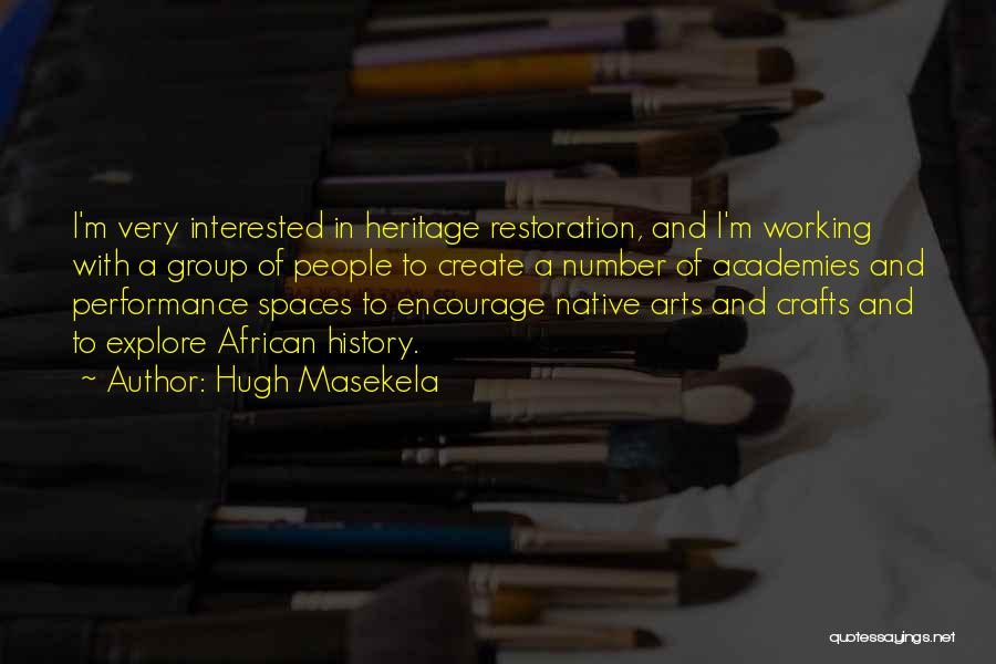 Hugh Masekela Quotes: I'm Very Interested In Heritage Restoration, And I'm Working With A Group Of People To Create A Number Of Academies