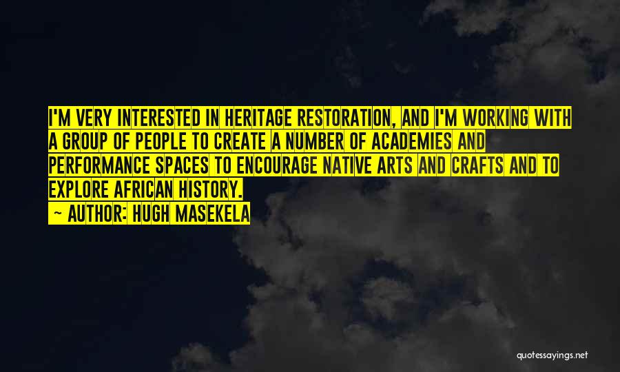 Hugh Masekela Quotes: I'm Very Interested In Heritage Restoration, And I'm Working With A Group Of People To Create A Number Of Academies