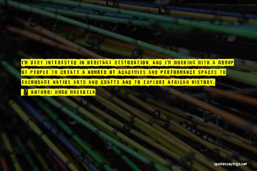 Hugh Masekela Quotes: I'm Very Interested In Heritage Restoration, And I'm Working With A Group Of People To Create A Number Of Academies